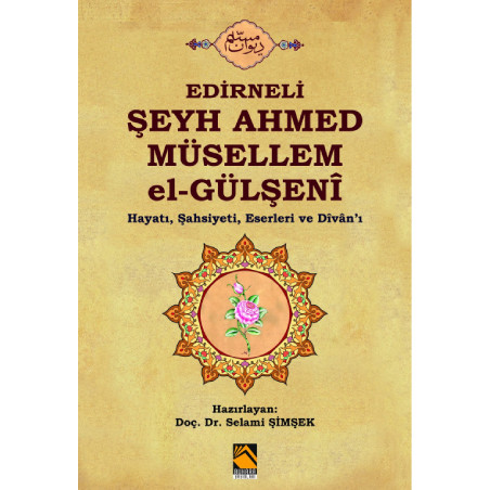 Edirneli Şeyh Ahmed Müsellem El-Gülşenî / Hayatı, Şahsyet, Eserler ve Dîvân’ı